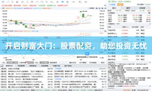 开启财富大门：股票配资，助您投资无忧
