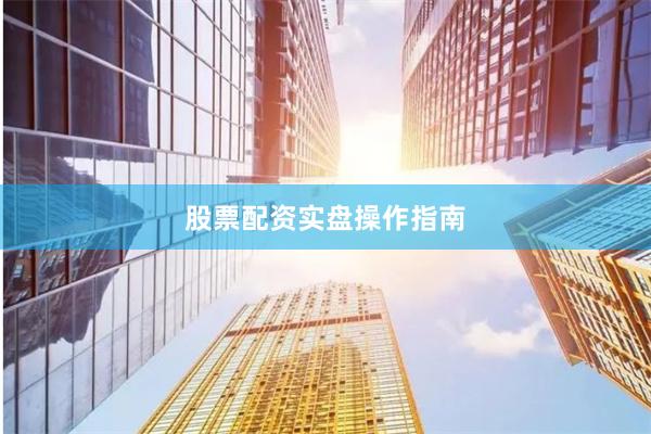 股票配资实盘操作指南