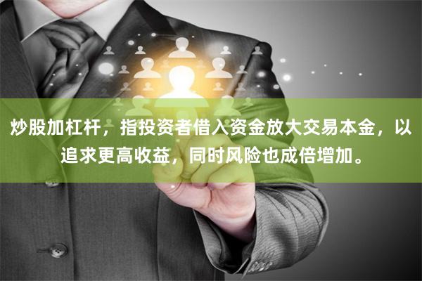炒股加杠杆，指投资者借入资金放大交易本金，以追求更高收益，同时风险也成倍增加。