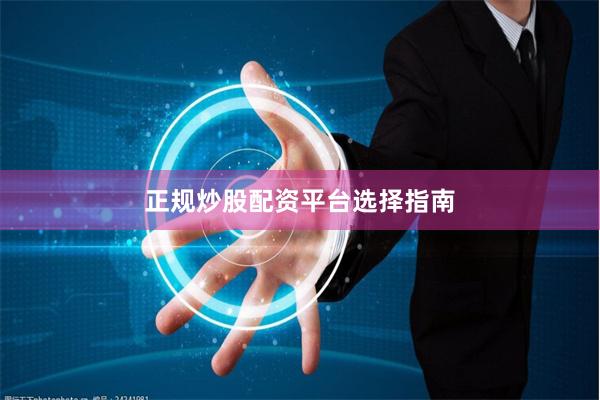 正规炒股配资平台选择指南