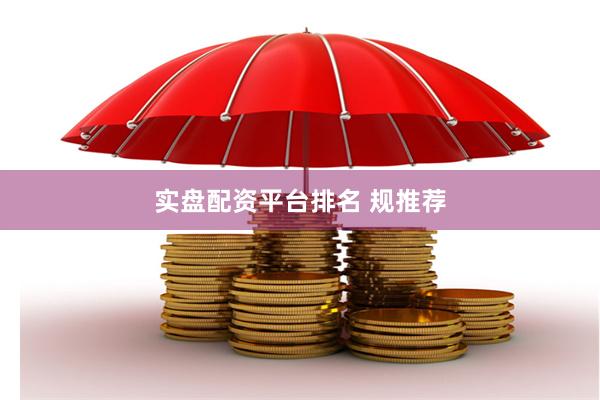 实盘配资平台排名 规推荐