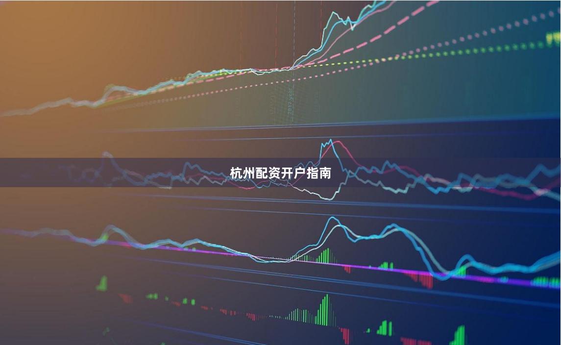 杭州配资开户指南
