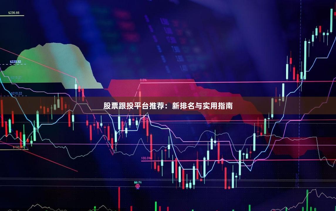 股票跟投平台推荐：新排名与实用指南