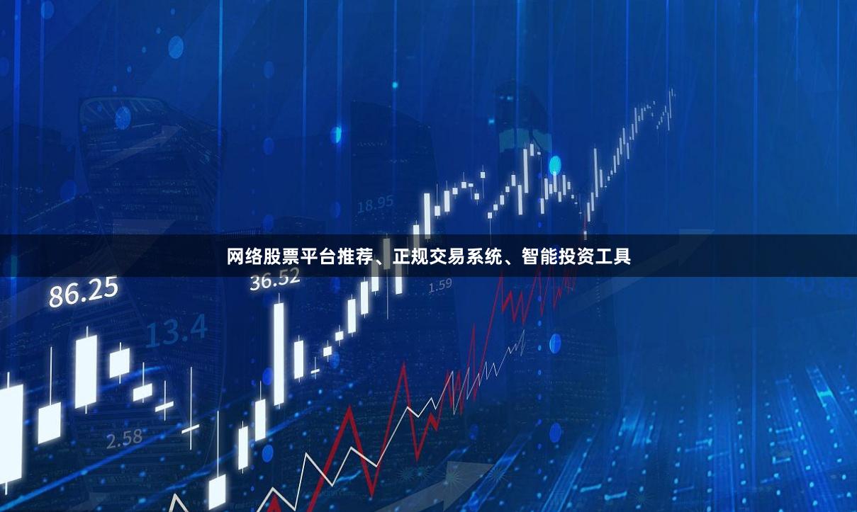 网络股票平台推荐、正规交易系统、智能投资工具